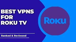 Best VPNs for Roku TV - Ranked & Reviewed for 2023