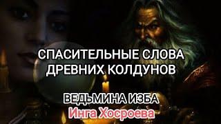 СПАСИТЕЛЬНЫЕ СЛОВА ДРЕВНИХ КОЛДУНОВ. ДЛЯ ВСЕХ. ВЕДЬМИНА ИЗБА  ИНГА ХОСРОЕВА