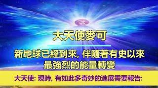 通靈信息【大天使麥可】新地球已經到來，伴隨著有史以來最強烈的能量轉變；「大天使說：現時，有如此多奇妙的進展需要報告。」