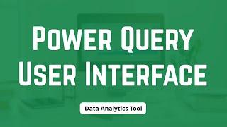 Power Query User Interface  | For Beginners 2021