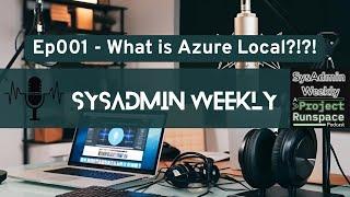 SysAdmin Weekly - 001 - What is Azure Local?!?!