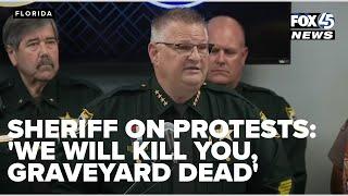 Sheriff threatens protesters with dire consequences: 'we will kill you, graveyard dead'
