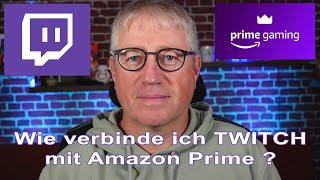 Wie verbinde ich meinen TWITCH Acoount mit Amazon Prime ?  -  Anleitung 