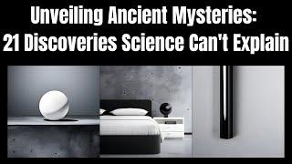 Unveiling Ancient ENIGMAS: 21 Unsolved MYSTERIES that Perplex SCIENCE