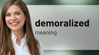 Demoralized — what is DEMORALIZED meaning