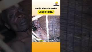 Cô lập mình hơn 50 năm vì sợ phụ nữ