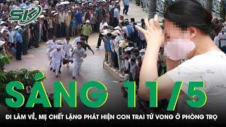 Sáng 11/5: Đi làm về, mẹ “chết lặng” phát hiện con trai tử vong bất thường trong phòng trọ khóa trái