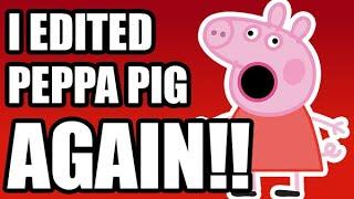 I Edited Peppa Pig AGAIN!!