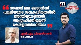 'സഖാവ് MM ലോറൻസ് പള്ളിയുടെ ശവകുടീരത്തിൽ അന്തിയുറങ്ങാൻ ആഗ്രഹിക്കില്ലെന്ന് കേരളത്തിനറിയാം'