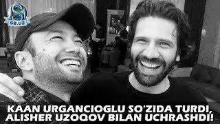 Kaan Urgancioglu so'zida turdi, Alisher Uzoqov bilan uchrashdi!