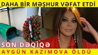 AYGÜN KAZIMOVADAN XƏBƏR VAR..DAHA BİR MƏŞHUR VƏFAT ETDİ