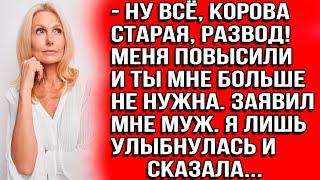 Ну все, корова старая, развод! Меня повысили и ты мне больше не нужна. Заявил мне муж. Я лишь...