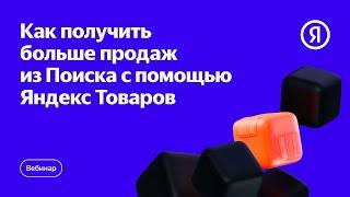 Как получить больше продаж из Поиска с помощью Яндекс Товаров