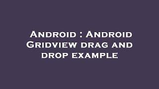 Android : Android Gridview drag and drop example