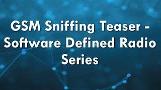 GSM Sniffing Teaser - Software Defined Radio Series!