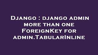 Django : django admin more than one ForeignKey for admin.TabularInline