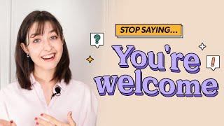 Stop saying 'You're welcome' in English 