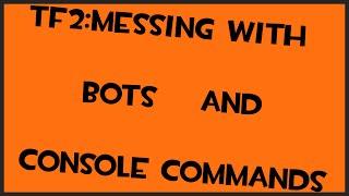 TF2: Messing around with bots and console commands[Funny Moments]