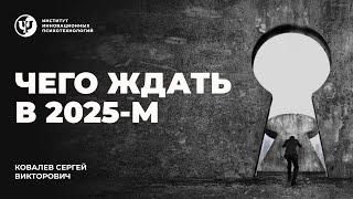 Чего ждать в 2025-м. Ковалев С.В.