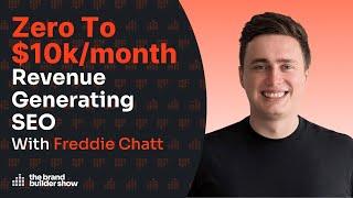 Zero To $10k/month With Revenue Generating SEO w/ Freddie Chatt