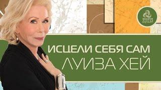 Исцели себя сам! Луиза Хей. Психосоматика - болезни от ума, рассказывает Луиза Хей