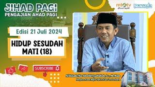 Jihad Pagi Edisi 21 Juli 2024 - Hidup Sesudah Mati (18)