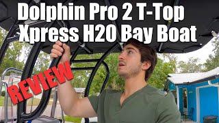 Dolphin Pro 2 T Top Xpress H20 Bay Boat REVIEW (watch before you buy)