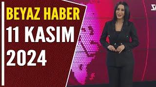 BEYAZ HABER 11 KASIM 2024