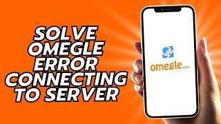 How To Solve Omegle Error Connecting To Server