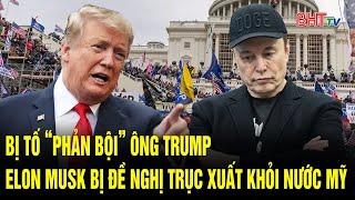 Vấn đề hôm nay: Bị tố phản bội ông Trump, tỷ phú Elon Musk bị đề nghị trục xuất khỏi nước Mỹ