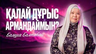 ҚАЛАЙ ДҰРЫС АРМАНДАЙМЫН? | Балқия Балтабай