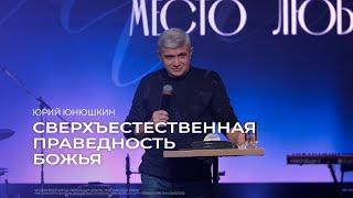 Сверхъестественная праведность Божья - Юрий Юнюшкин // 03.11.2024 // ЦХЖ Красноярск