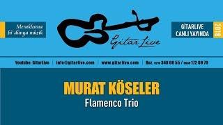 GitarLive CanGitarLive “Murat Köseler Flamenco Trio” 1-4-2018