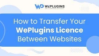 How to Transfer Your WePlugins License Between Websites