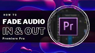 Premiere Pro - How To Fade Audio In & Out