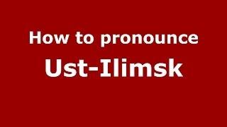 How to pronounce Ust-Ilimsk (Russian/Russia)  - PronounceNames.com