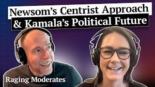 Newsom's Centrist Approach and Kamala’s Political Future | Raging Moderates