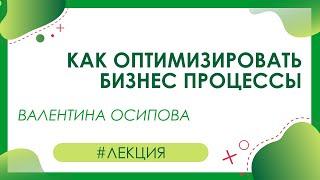 Валентина Осипова "Как оптимизировать бизнес процессы"