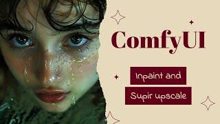 Inpaint and Supir Upscale Workflow in ComfyUI