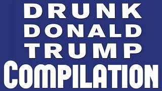 Drunk Donald Trump Compilation - By John Rosello