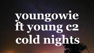 Youngowie cold nights ft young c2 (lyrics)