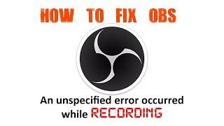 How to FIX OBS - An unspecified error occurred while recording