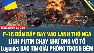 SÁNG 24/8 RỰC LỬA: Không quân Ukraine trút mưa lửa vào Kursk, Nga VỠ TRẬN, Lugansk báo tin đại thắng