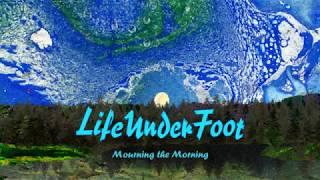 Life Underfoot - Mourning the Morning