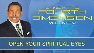 Open Your Spiritual Eyes - Living In The Fourth Dimension Vol 2