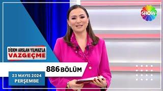 Didem Arslan Yılmaz'la Vazgeçme 886. Bölüm | 23 Mayıs 2024