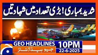 Israel Major Attack | Geo News 10 PM Headlines | 22 June 2025
