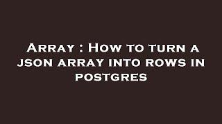 Array : How to turn a json array into rows in postgres