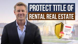 Protect the Title of Your Rental Real Estate (Asset Protection Strategies)