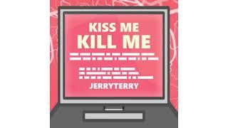 Kiss Me (Kill Me) - JerryTerry (No Gunshot)